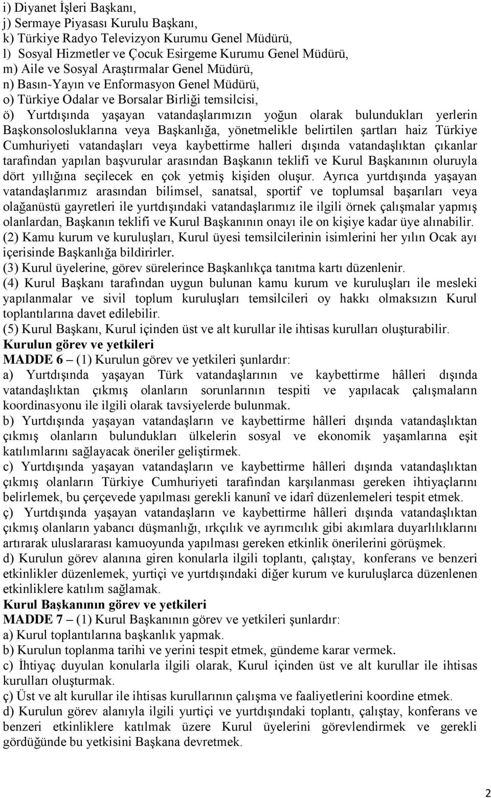 Başkonsolosluklarına veya Başkanlığa, yönetmelikle belirtilen şartları haiz Türkiye Cumhuriyeti vatandaşları veya kaybettirme halleri dışında vatandaşlıktan çıkanlar tarafından yapılan başvurular