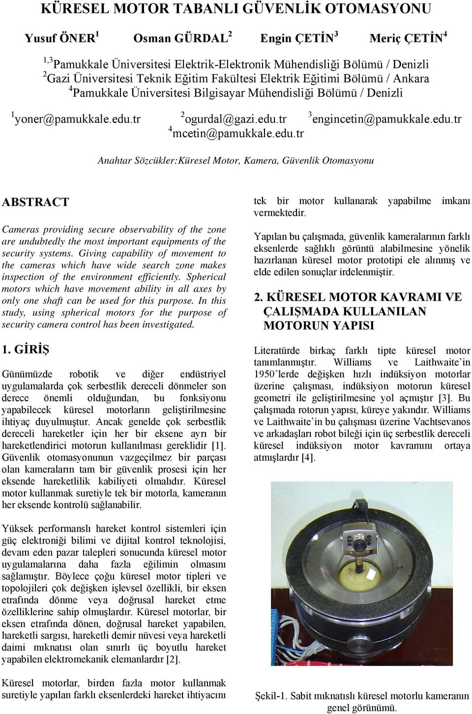 edu.tr Anahtar Sözcükler:Küresel Motor, Kamera, Güvenlik Otomasyonu ABSTRACT Cameras providing secure observability of the zone are undubtedly the most important equipments of the security systems.