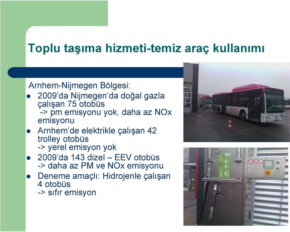 elektrikle çalışan 42 trolley otobüs -> yerel emisyon yok 2009 da 143 dizel EEV
