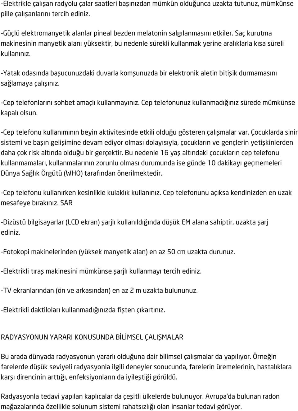 -Yatak odasında başucunuzdaki duvarla komşunuzda bir elektronik aletin bitişik durmamasını sağlamaya çalışınız. -Cep telefonlarını sohbet amaçlı kullanmayınız.