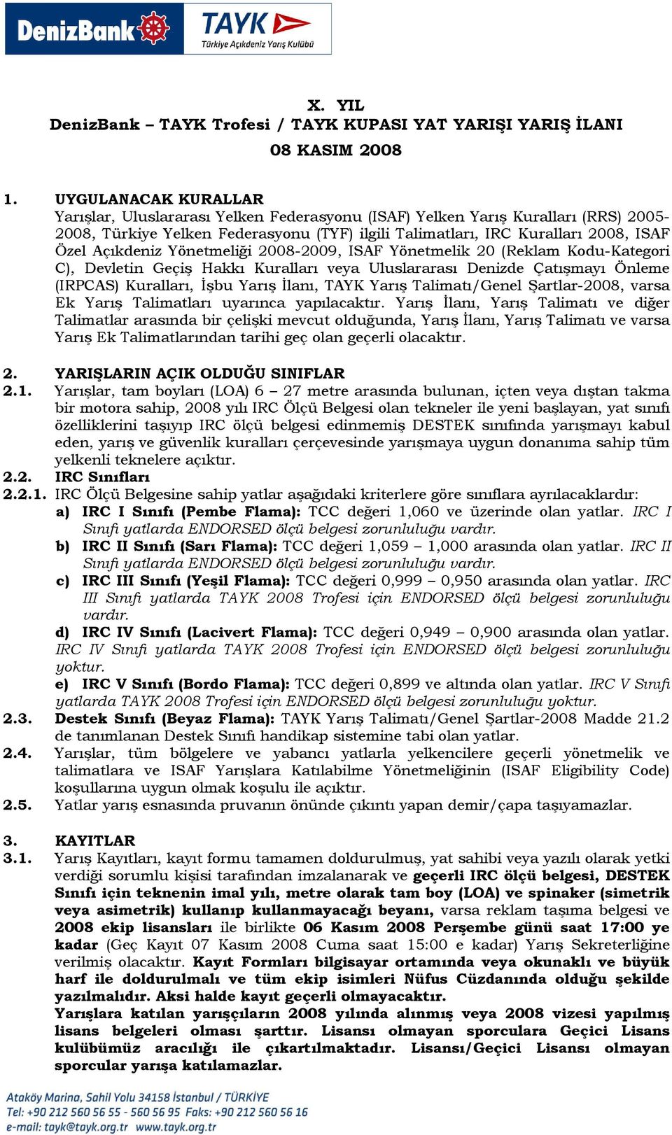 Açıkdeniz Yönetmeliği 2008-2009, ISAF Yönetmelik 20 (Reklam Kodu-Kategori C), Devletin Geçiş Hakkı Kuralları veya Uluslararası Denizde Çatışmayı Önleme (IRPCAS) Kuralları, İşbu Yarış İlanı, TAYK