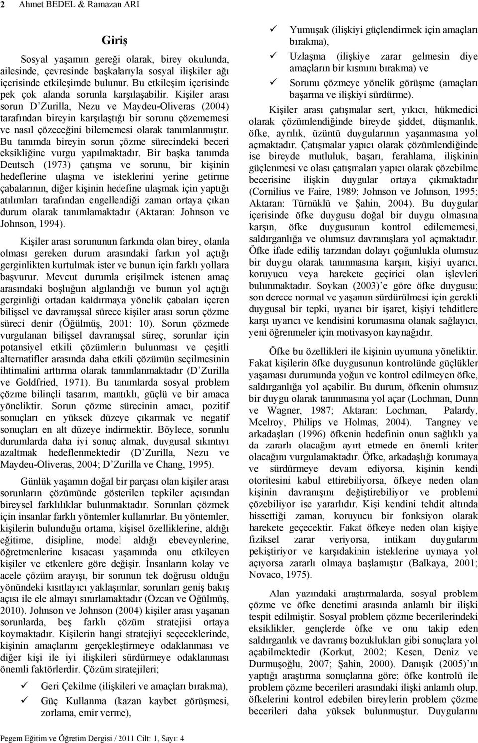 Kişiler arası sorun D Zurilla, Nezu ve Maydeu-Oliveras (2004) tarafından bireyin karşılaştığı bir sorunu çözememesi ve nasıl çözeceğini bilememesi olarak tanımlanmıştır.