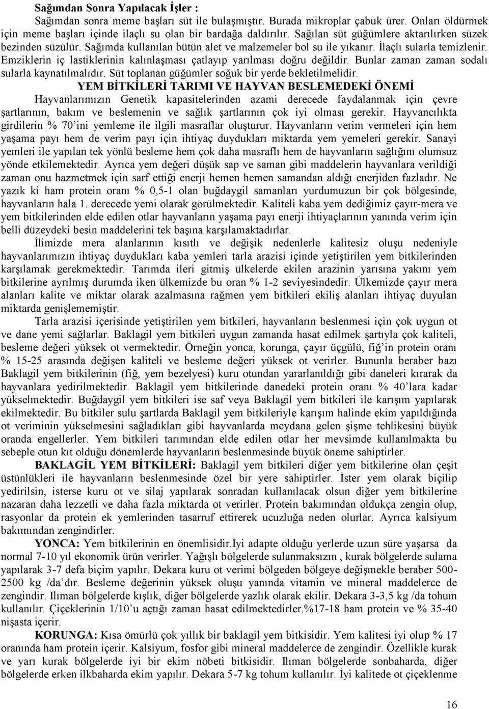 Emziklerin iç lastiklerinin kalınlaģması çatlayıp yarılması doğru değildir. Bunlar zaman zaman sodalı sularla kaynatılmalıdır. Süt toplanan güğümler soğuk bir yerde bekletilmelidir.