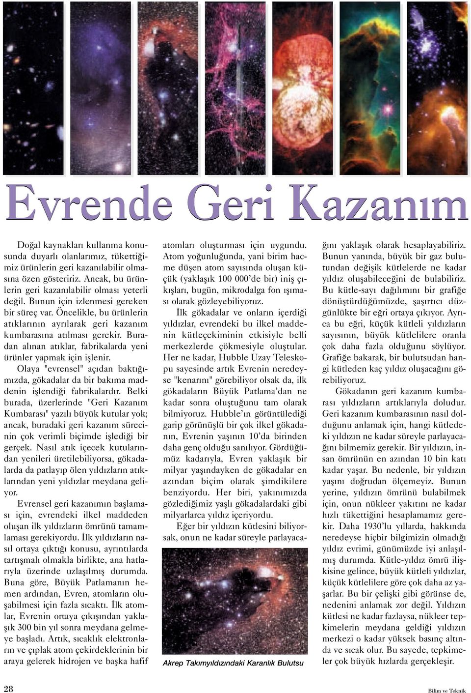 Buradan alınan atıklar, fabrikalarda yeni ürünler yapmak için işlenir. Olaya "evrensel" açıdan baktığımızda, gökadalar da bir bakıma maddenin işlendiği fabrikalardır.