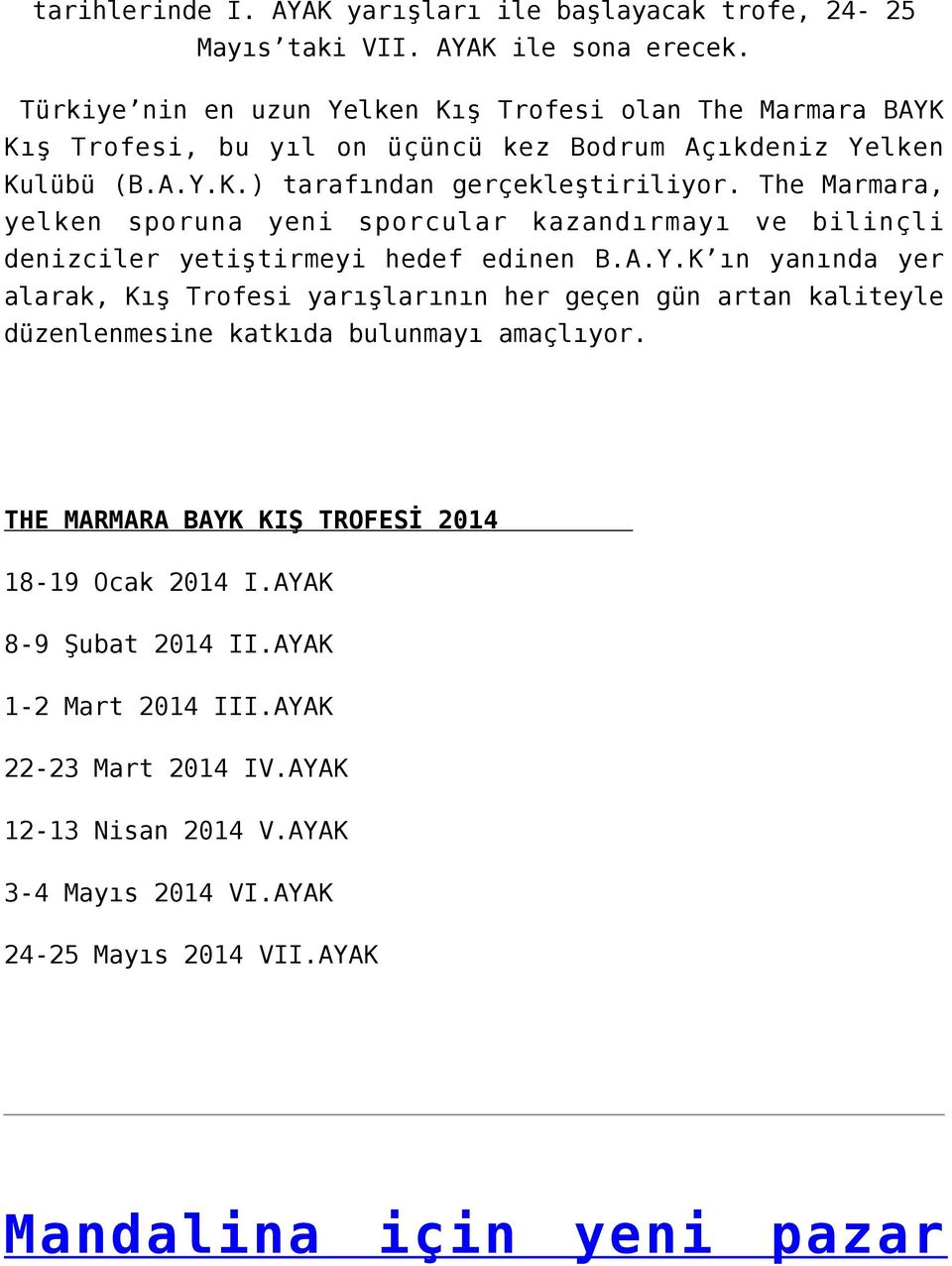 The Marmara, yelken sporuna yeni sporcular kazandırmayı ve bilinçli denizciler yetiştirmeyi hedef edinen B.A.Y.