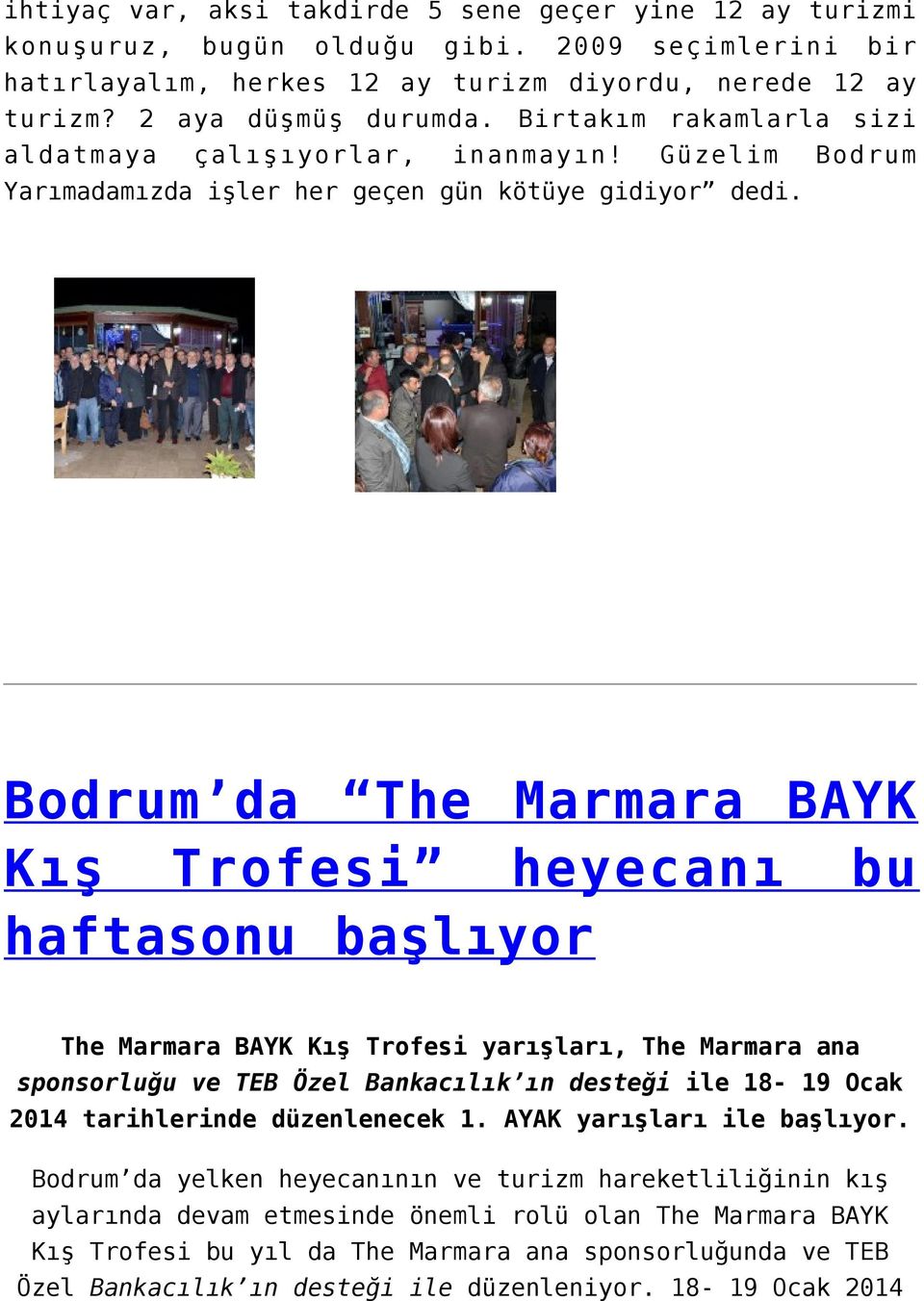 Bodrum da The Marmara BAYK Kış Trofesi heyecanı bu haftasonu başlıyor The Marmara BAYK Kış Trofesi yarışları, The Marmara ana sponsorluğu ve TEB Özel Bankacılık ın desteği ile 18-19 Ocak 2014