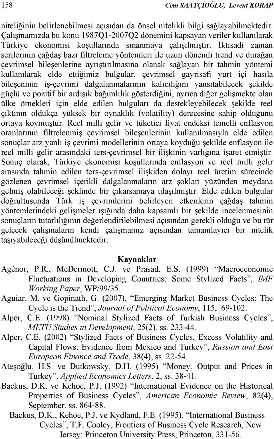 İkisadi zaman serilerinin çağdaş bazı filreleme yönemleri ile uzun dönemli rend ve durağan çevrimsel bileşenlerine ayrışırılmasına olanak sağlayan bir ahmin yönemi kullanılarak elde eiğimiz bulgular,