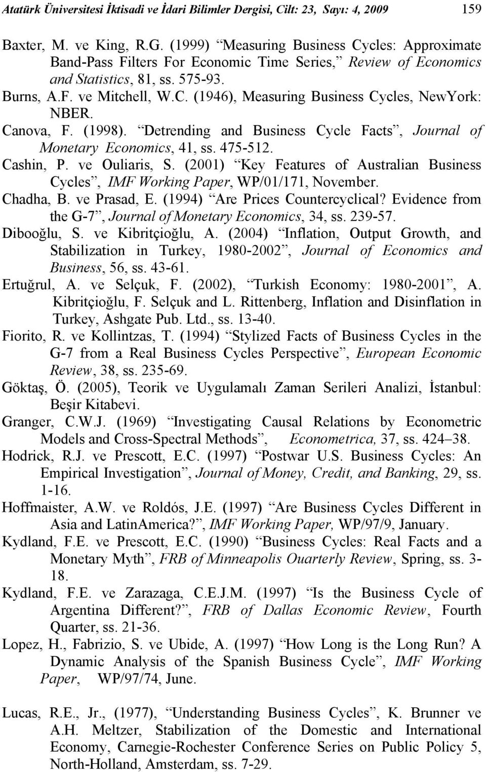 Canova, F. (1998). Derending and Business Cycle Facs, Journal of Moneary Economics, 41, ss. 475-512. Cashin, P. ve Ouliaris, S.