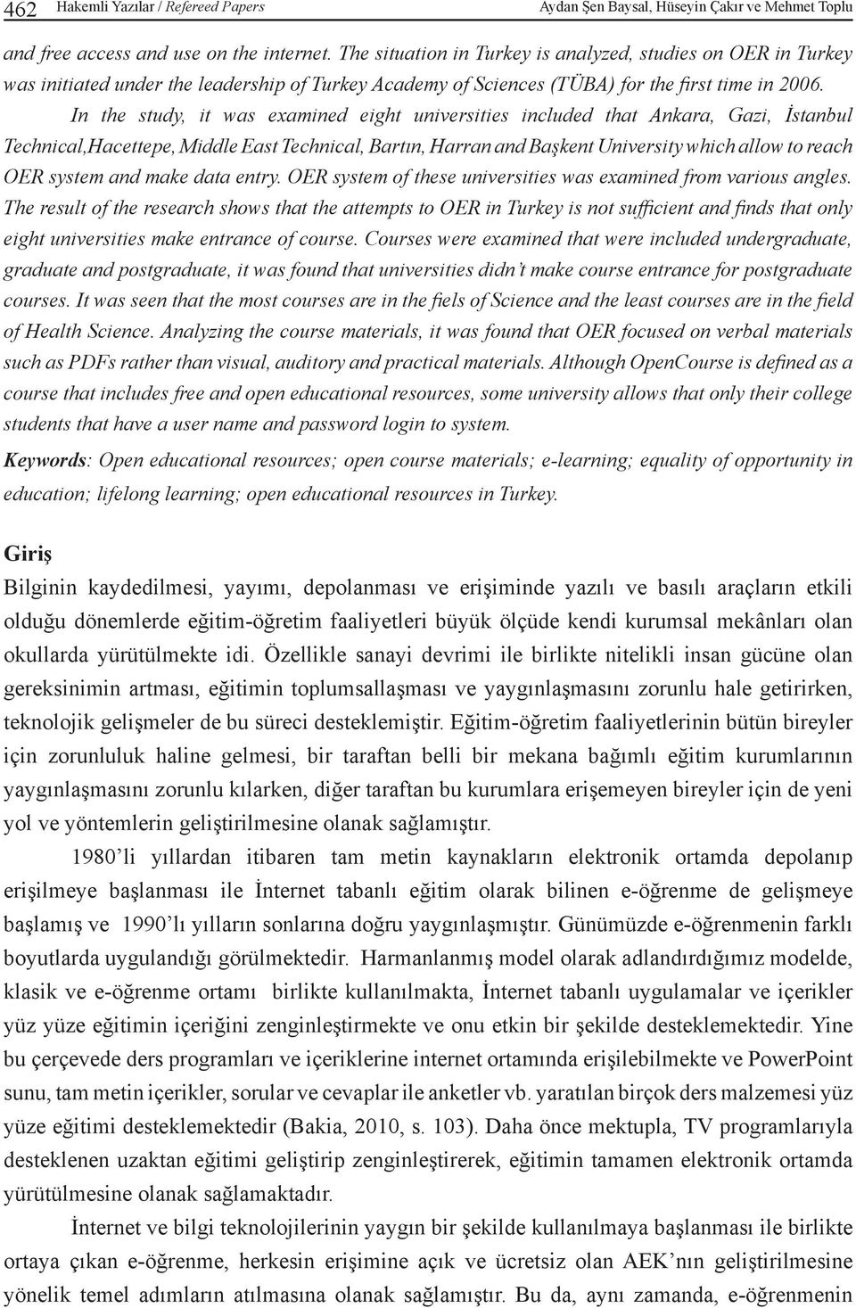 In the study, it was examined eight universities included that Ankara, Gazi, İstanbul Technical,Hacettepe, Middle East Technical, Bartın, Harran and Başkent University which allow to reach OER system