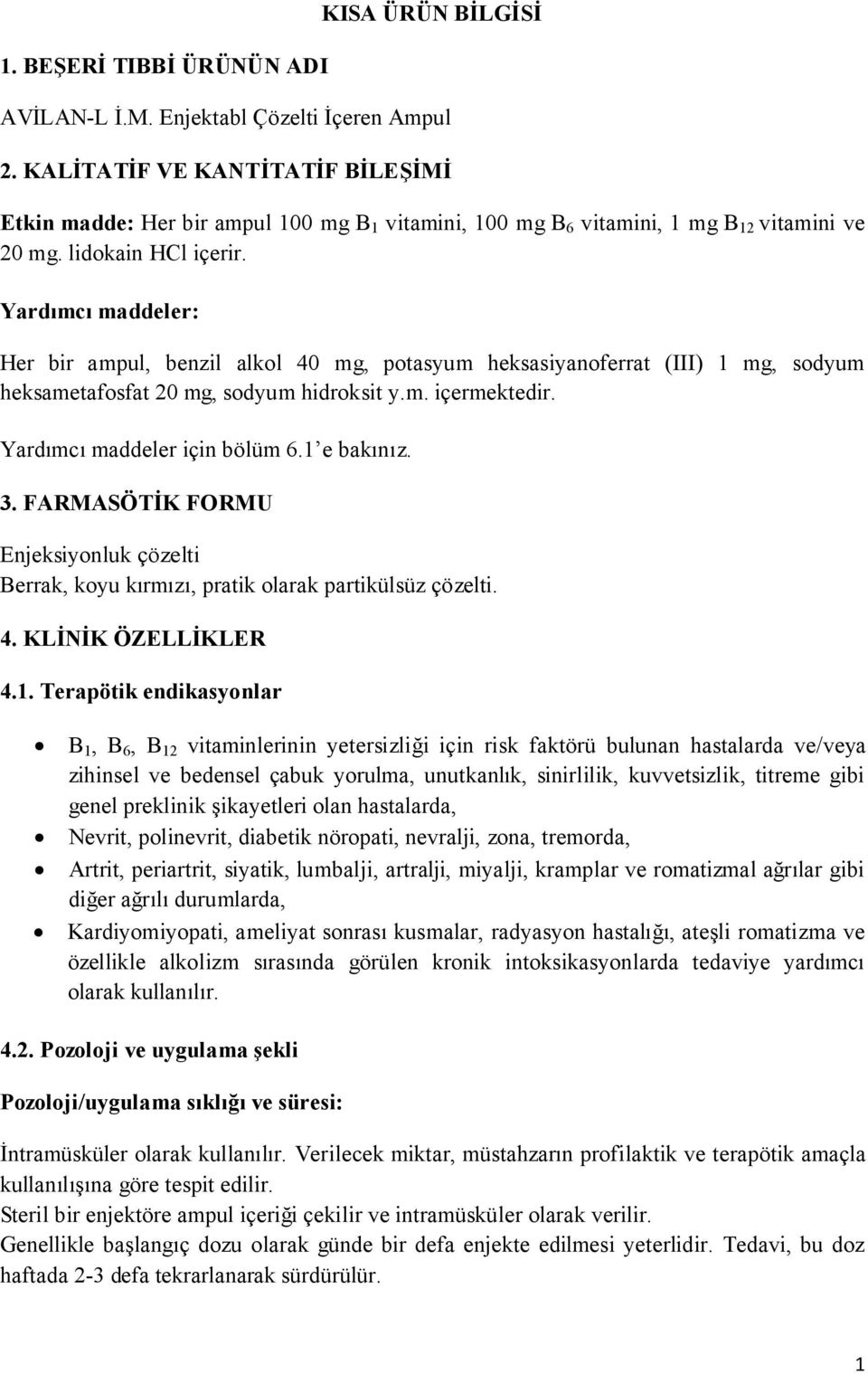 Yardımcı maddeler: Her bir ampul, benzil alkol 40 mg, potasyum heksasiyanoferrat (III) 1 mg, sodyum heksametafosfat 20 mg, sodyum hidroksit y.m. içermektedir. Yardımcı maddeler için bölüm 6.