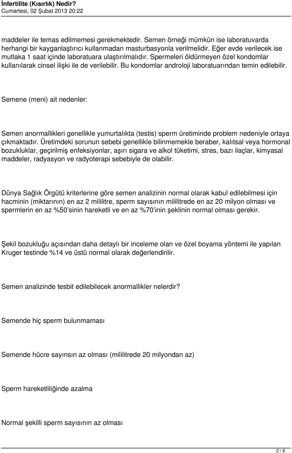 Bu kondomlar androloji laboratuarından temin edilebilir. Semene (meni) ait nedenler: Semen anormallikleri genellikle yumurtalıkta (testis) sperm üretiminde problem nedeniyle ortaya çıkmaktadır.