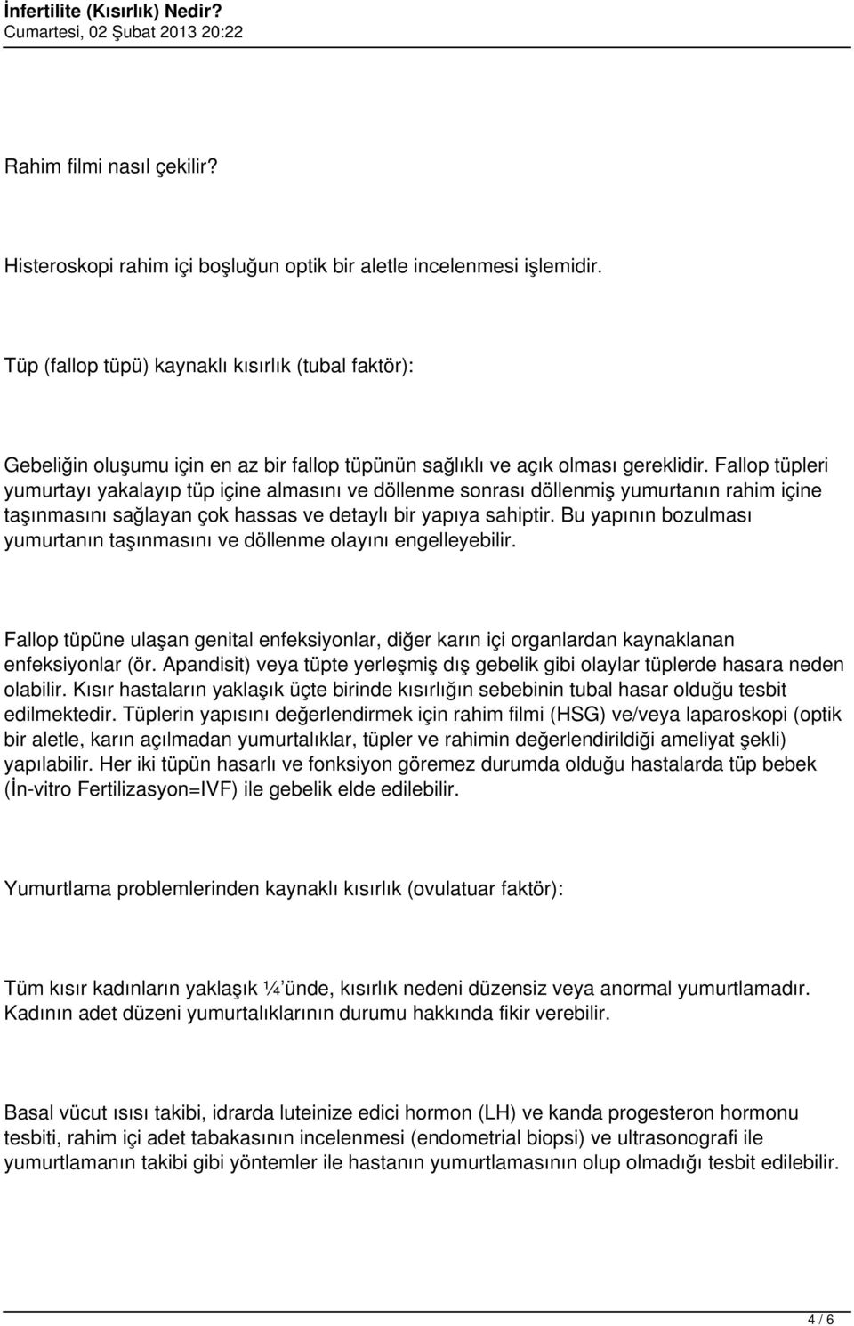 Fallop tüpleri yumurtayı yakalayıp tüp içine almasını ve döllenme sonrası döllenmiş yumurtanın rahim içine taşınmasını sağlayan çok hassas ve detaylı bir yapıya sahiptir.