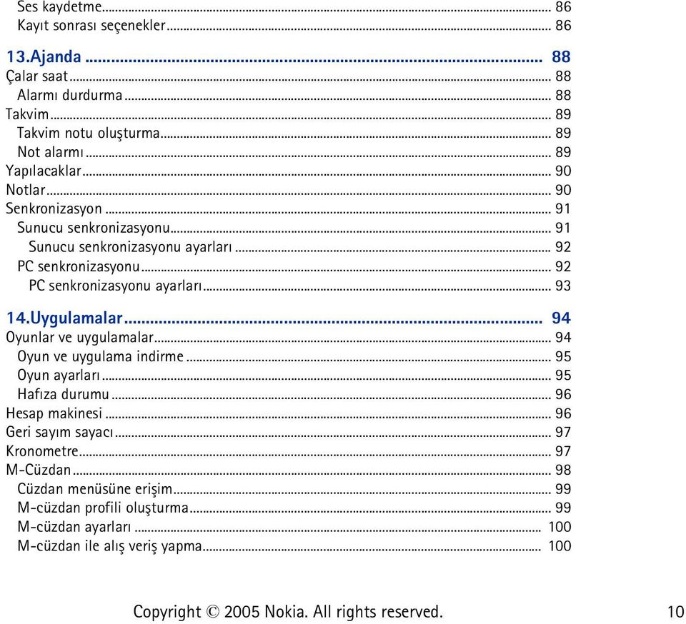 .. 92 PC senkronizasyonu ayarlarý... 93 14.Uygulamalar... 94 Oyunlar ve uygulamalar... 94 Oyun ve uygulama indirme... 95 Oyun ayarlarý... 95 Hafýza durumu.