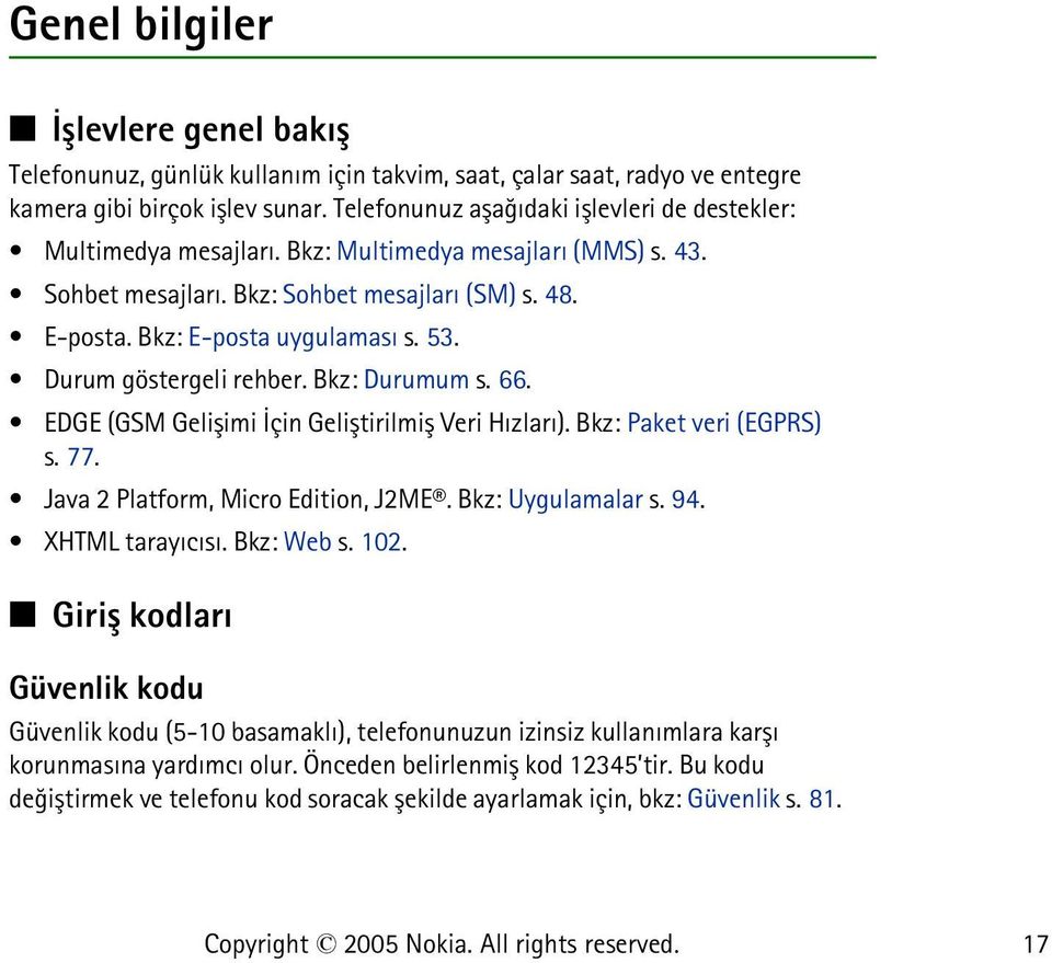 Durum göstergeli rehber. Bkz: Durumum s. 66. EDGE (GSM Geliþimi Ýçin Geliþtirilmiþ Veri Hýzlarý). Bkz: Paket veri (EGPRS) s. 77. Java 2 Platform, Micro Edition, J2ME. Bkz: Uygulamalar s. 94.