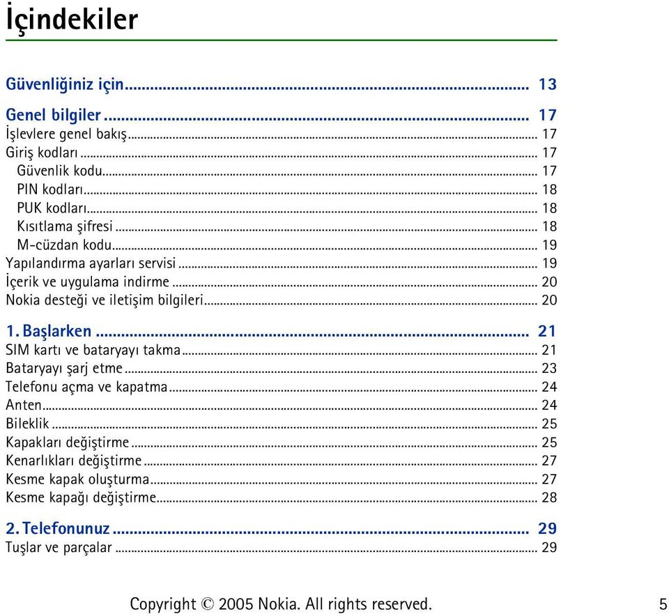 .. 20 1. Baþlarken... 21 SIM kartý ve bataryayý takma... 21 Bataryayý þarj etme... 23 Telefonu açma ve kapatma... 24 Anten... 24 Bileklik.