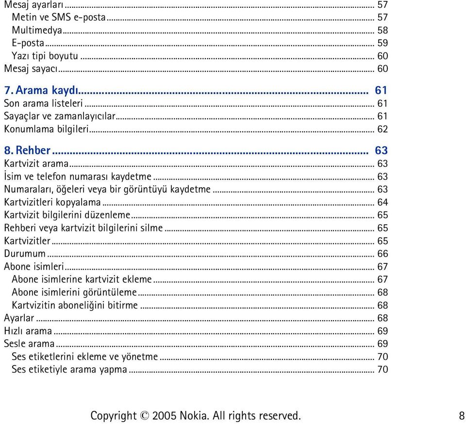 .. 63 Kartvizitleri kopyalama... 64 Kartvizit bilgilerini düzenleme... 65 Rehberi veya kartvizit bilgilerini silme... 65 Kartvizitler... 65 Durumum... 66 Abone isimleri.