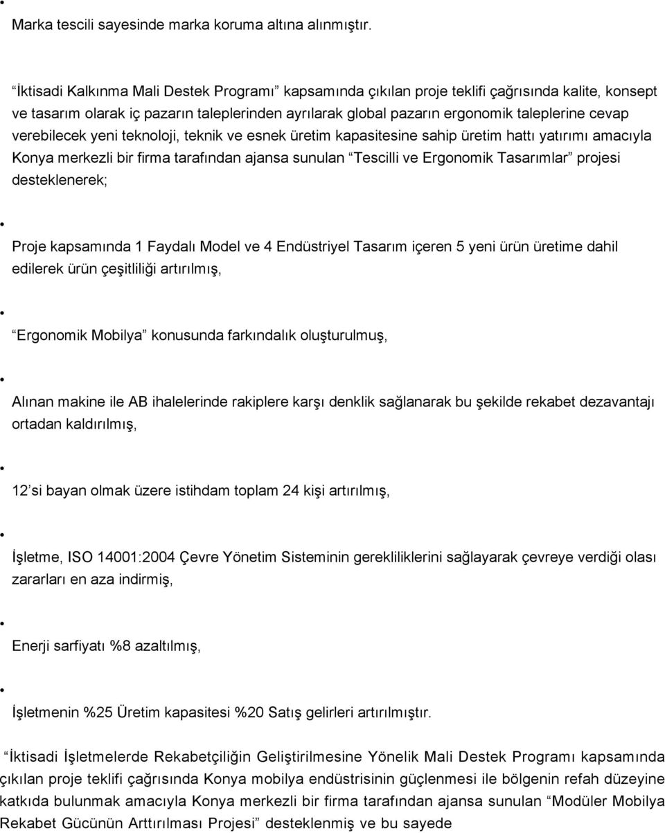 verebilecek yeni teknoloji, teknik ve esnek üretim kapasitesine sahip üretim hattı yatırımı amacıyla Konya merkezli bir firma tarafından ajansa sunulan Tescilli ve Ergonomik Tasarımlar projesi