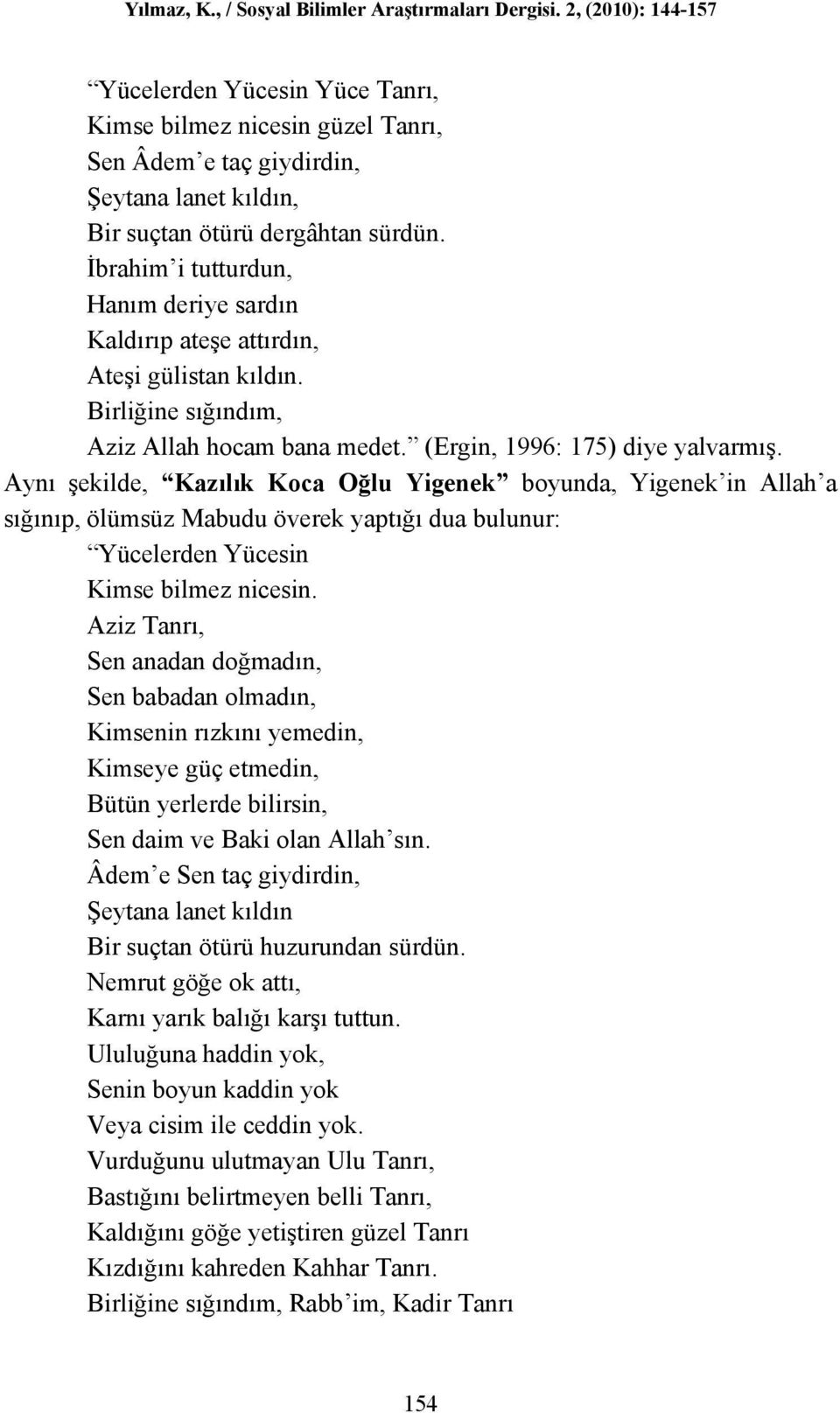 Aynı şekilde, Kazılık Koca Oğlu Yigenek boyunda, Yigenek in Allah a sığınıp, ölümsüz Mabudu överek yaptığı dua bulunur: Yücelerden Yücesin Kimse bilmez nicesin.