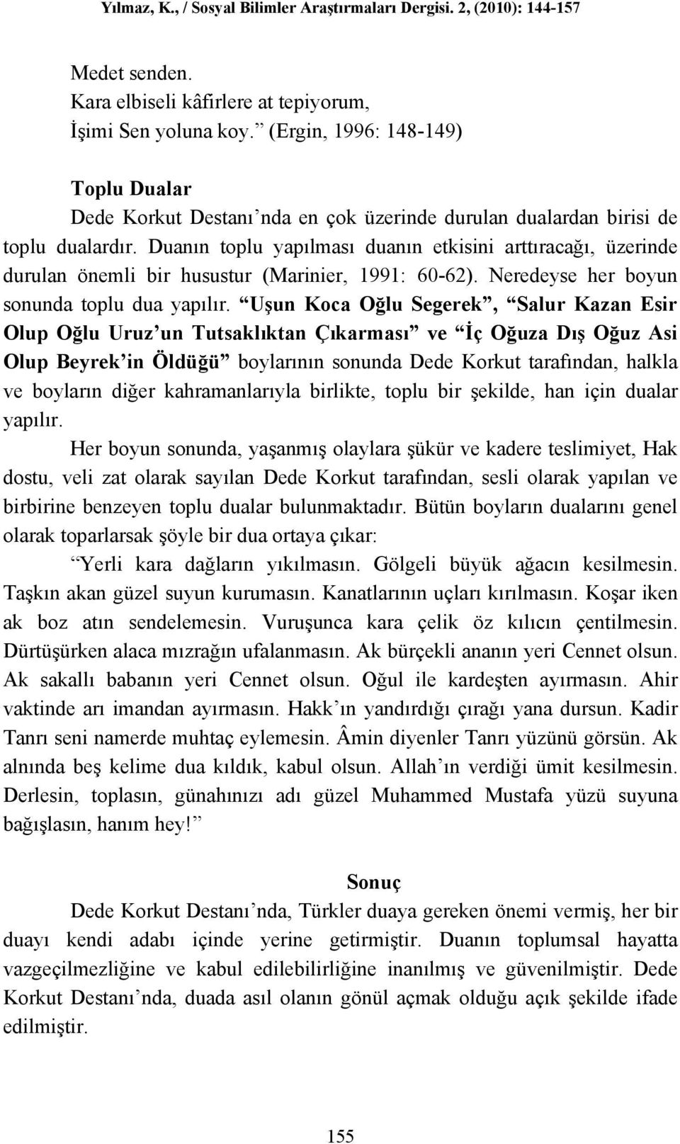 Uşun Koca Oğlu Segerek, Salur Kazan Esir Olup Oğlu Uruz un Tutsaklıktan Çıkarması ve İç Oğuza Dış Oğuz Asi Olup Beyrek in Öldüğü boylarının sonunda Dede Korkut tarafından, halkla ve boyların diğer