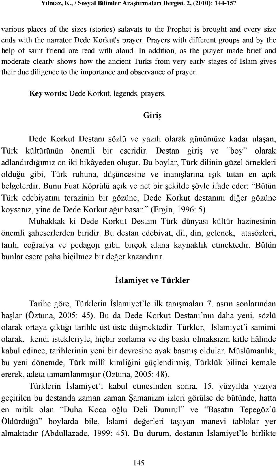 In addition, as the prayer made brief and moderate clearly shows how the ancient Turks from very early stages of Islam gives their due diligence to the importance and observance of prayer.