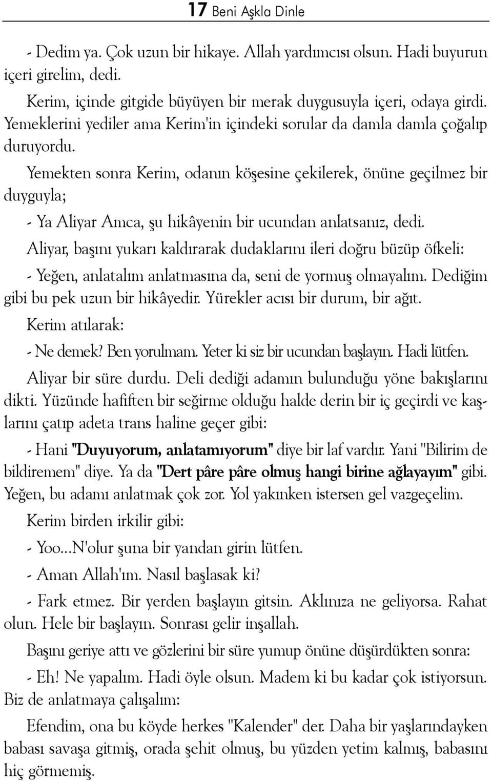 Yemekten sonra Kerim, odanýn köþesine çekilerek, önüne geçilmez bir duyguyla; - Ya Aliyar Amca, þu hikâyenin bir ucundan anlatsanýz, dedi.