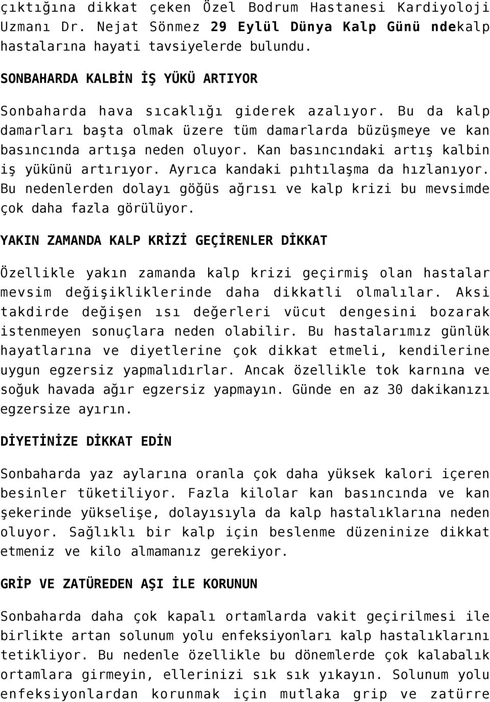 Kan basıncındaki artış kalbin iş yükünü artırıyor. Ayrıca kandaki pıhtılaşma da hızlanıyor. Bu nedenlerden dolayı göğüs ağrısı ve kalp krizi bu mevsimde çok daha fazla görülüyor.