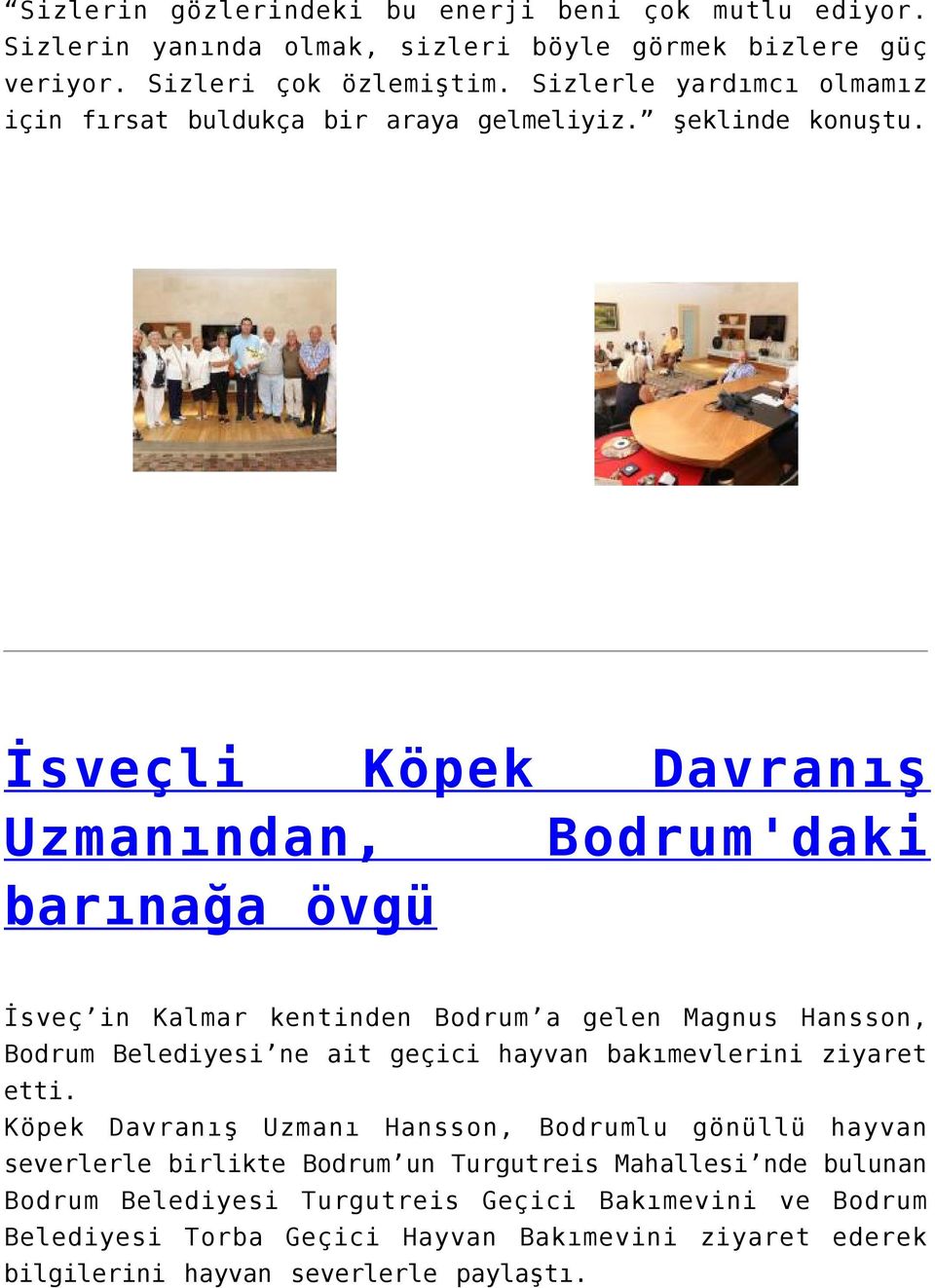 İsveçli Köpek Davranış Uzmanından, Bodrum'daki barınağa övgü İsveç in Kalmar kentinden Bodrum a gelen Magnus Hansson, Bodrum Belediyesi ne ait geçici hayvan bakımevlerini