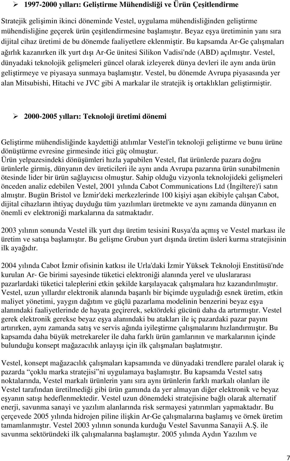 Bu kapsamda Ar Ge çalışmaları ağırlık kazanırken ilk yurt dışı Ar Ge ünitesi Silikon Vadisi'nde (ABD) açılmıştır.