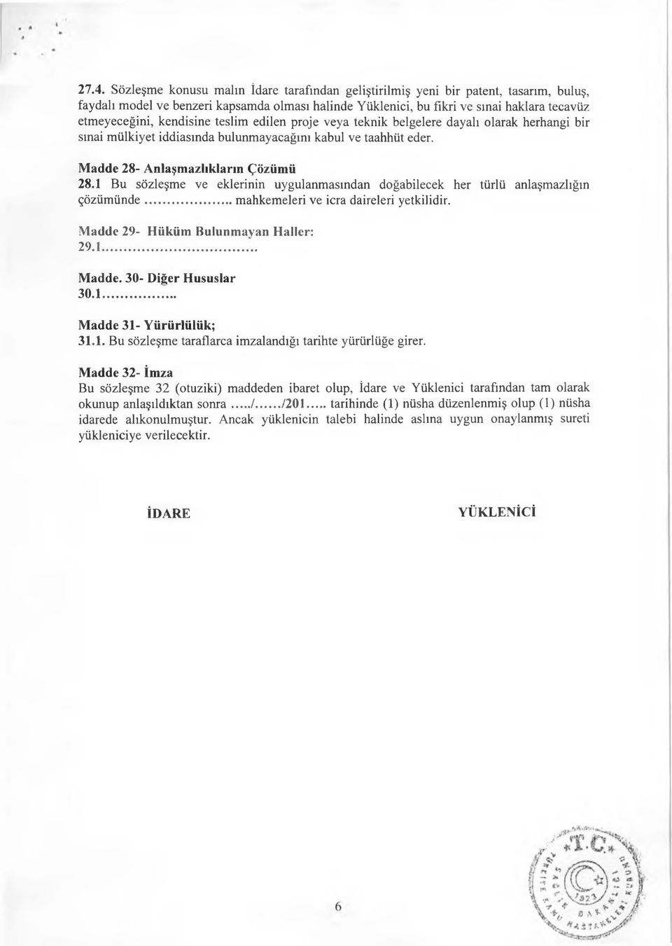 1 Bu sözleşme ve eklerinin uygulanmasından doğabilecek her türlü anlaşmazlığın çözümünde...mahkemeleri ve icra daireleri yetkilidir. Madde 29- Hüküm Bulunmayan Haller: 29. 1... Madde. 30- Diğer Hususlar 30.