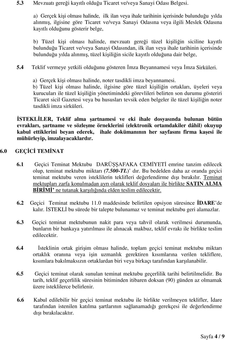 belge, b) Tüzel kişi olması halinde, mevzuatı gereği tüzel kişiliğin siciline kayıtlı bulunduğu Ticaret ve/veya Sanayi Odasından, ilk ilan veya ihale tarihinin içerisinde bulunduğu yılda alınmış,