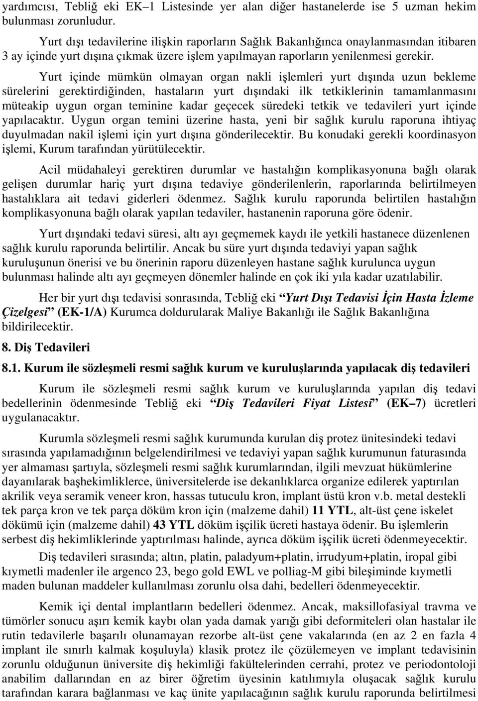 Yurt içinde mümkün olmayan organ nakli işlemleri yurt dışında uzun bekleme sürelerini gerektirdiğinden, hastaların yurt dışındaki ilk tetkiklerinin tamamlanmasını müteakip uygun organ teminine kadar