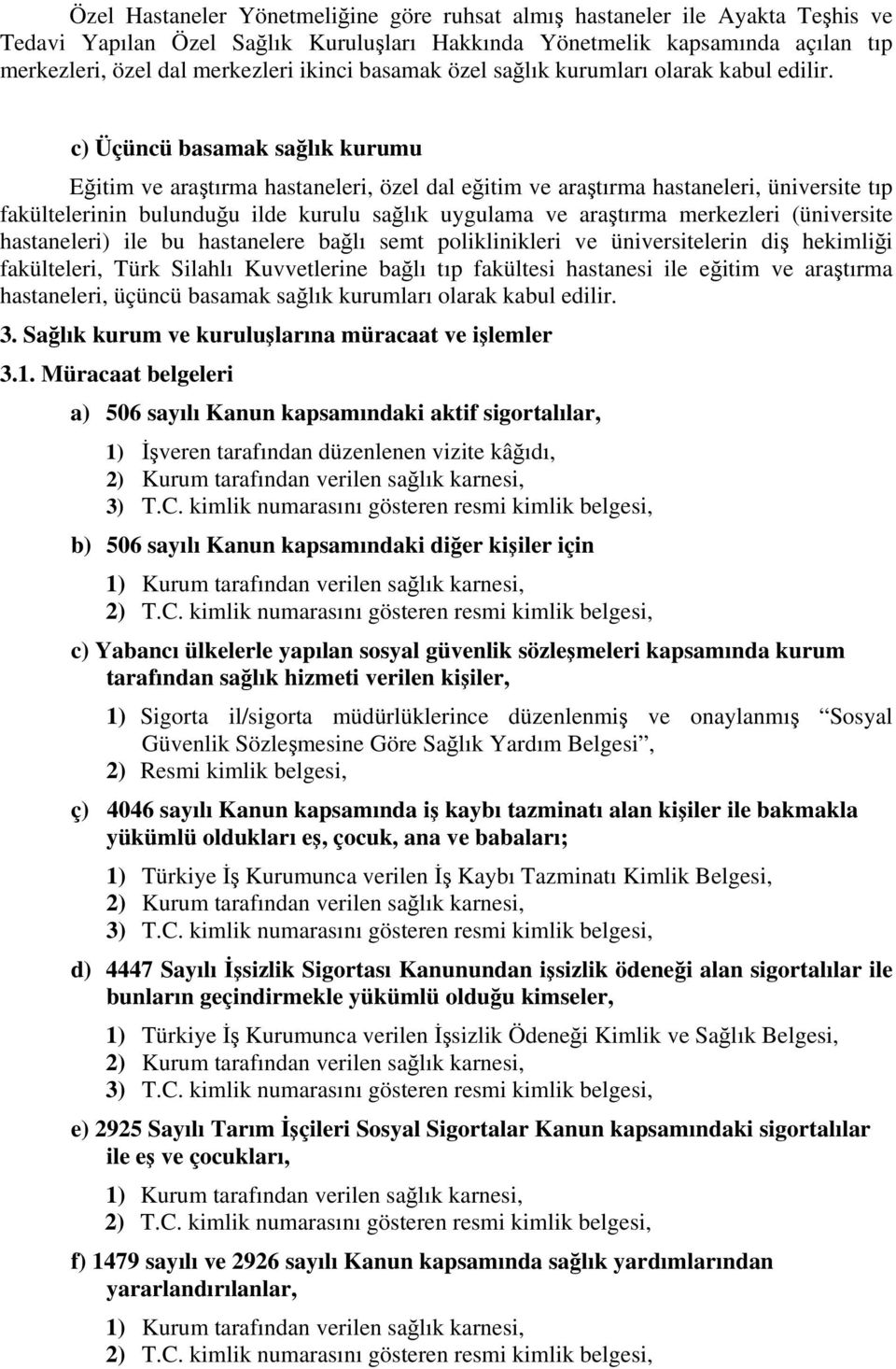 c) Üçüncü basamak sağlık kurumu Eğitim ve araştırma hastaneleri, özel dal eğitim ve araştırma hastaneleri, üniversite tıp fakültelerinin bulunduğu ilde kurulu sağlık uygulama ve araştırma merkezleri