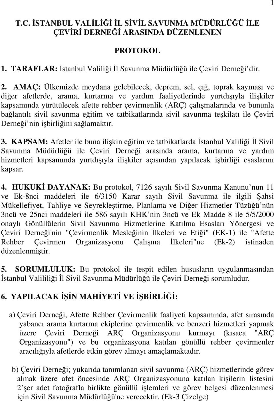 çevirmenlik (ARÇ) çalışmalarında ve bununla bağlantılı sivil savunma eğitim ve tatbikatlarında sivil savunma teşkilatı ile Çeviri Derneği nin işbirliğini sağlamaktır. 3.