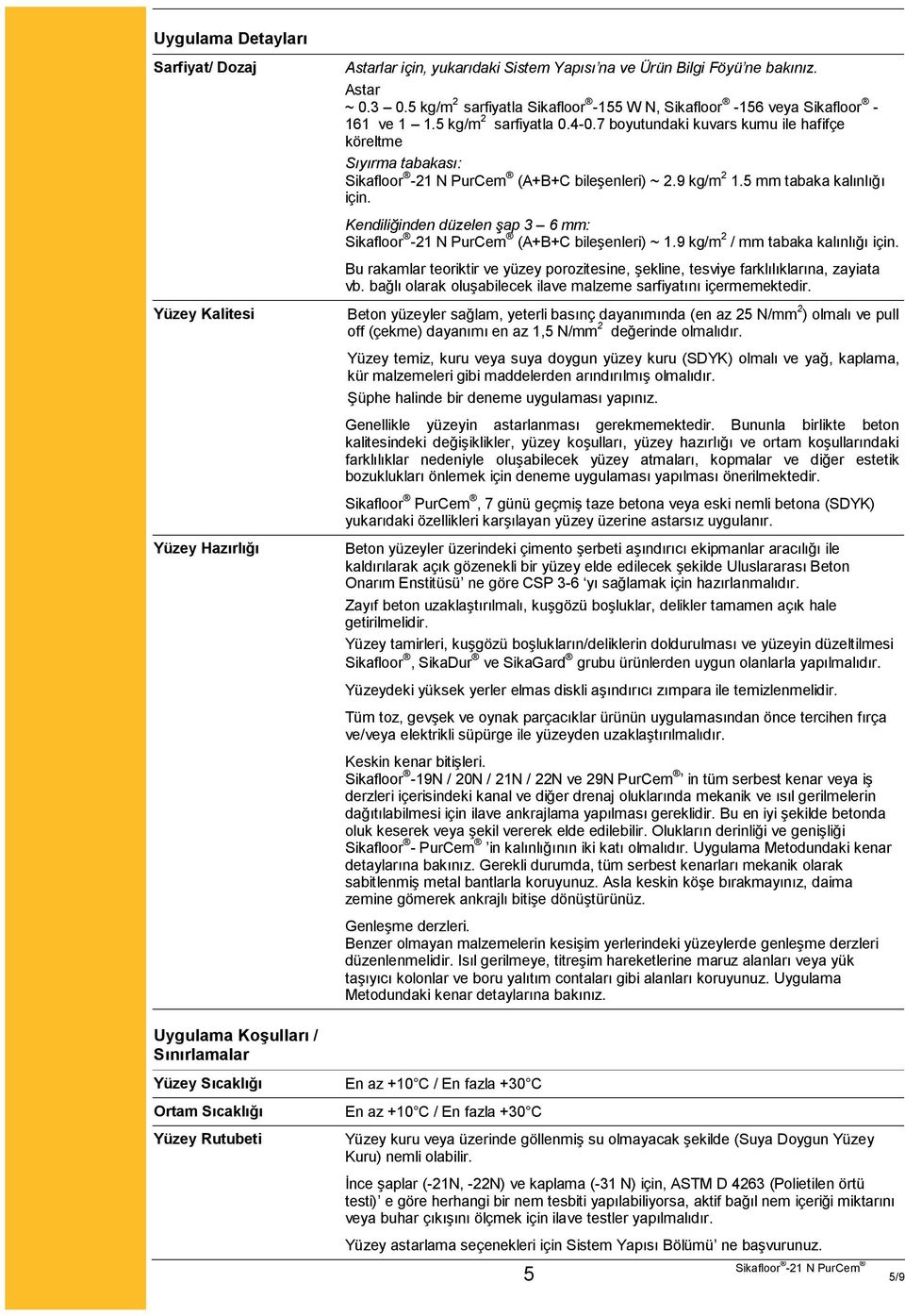 Kendiliğinden düzelen şap 3 6 mm: -21 N PurCem (A+B+C bileşenleri) ~ 1.9 kg/m 2 / mm tabaka kalınlığı için. Bu rakamlar teoriktir ve yüzey porozitesine, şekline, tesviye farklılıklarına, zayiata vb.