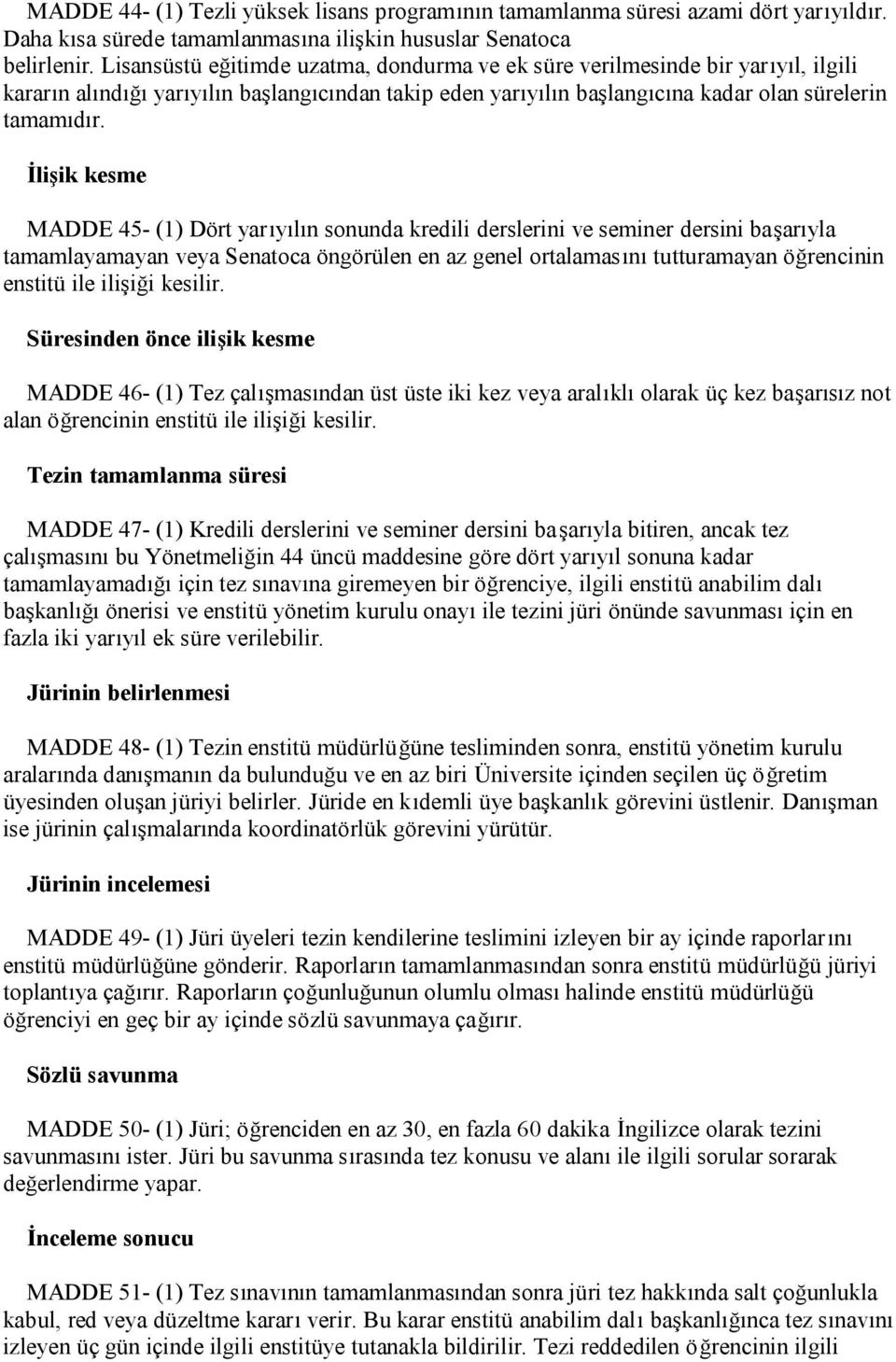 İlişik kesme MADDE 45- (1) Dört yarıyılın sonunda kredili derslerini ve seminer dersini başarıyla tamamlayamayan veya Senatoca öngörülen en az genel ortalamasını tutturamayan öğrencinin enstitü ile