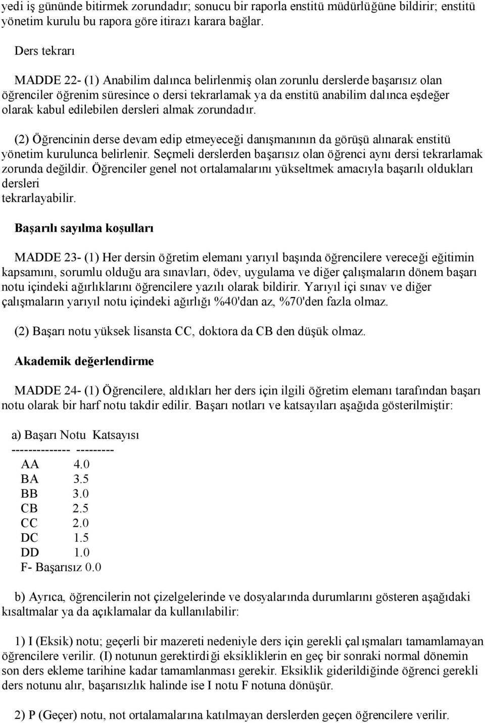 edilebilen dersleri almak zorundadır. (2) Öğrencinin derse devam edip etmeyeceği danışmanının da görüşü alınarak enstitü yönetim kurulunca belirlenir.