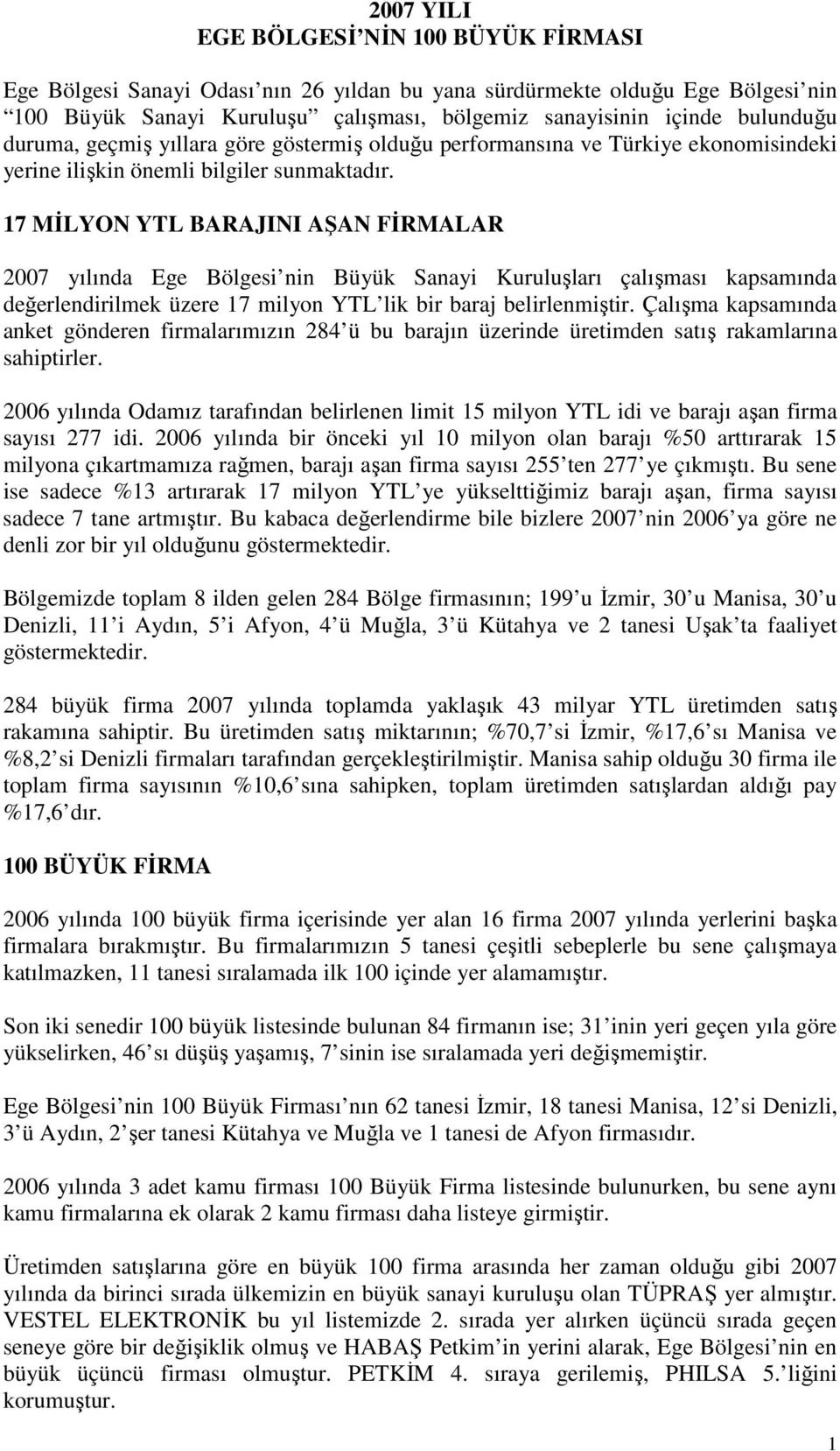 17 MĐLYON YTL BARAJINI AŞAN FĐRMALAR 2007 yılında Ege Bölgesi nin Büyük Sanayi Kuruluşları çalışması kapsamında değerlendirilmek üzere 17 milyon YTL lik bir baraj belirlenmiştir.