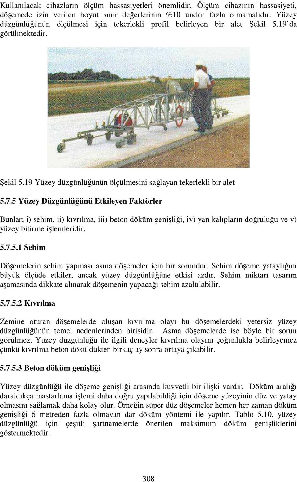 5 Yüzey Düzgünlüğünü Etkileyen Faktörler Bunlar; i) sehim, ii) kıvrılma, iii) beton döküm genişliği, iv) yan kalıpların doğruluğu ve v) yüzey bitirme işlemleridir. 5.7.5.1 Sehim Döşemelerin sehim yapması asma döşemeler için bir sorundur.