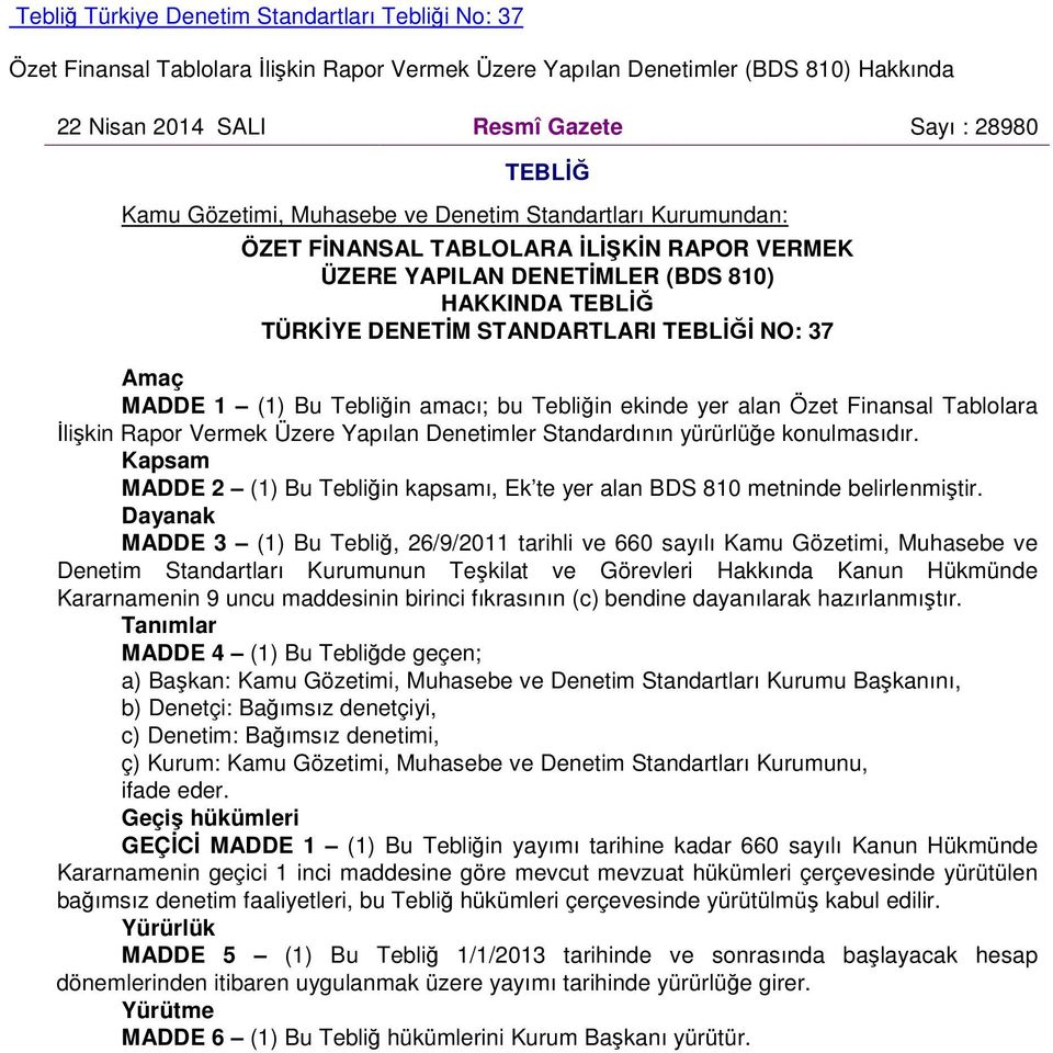 MADDE 1 (1) Bu Tebliğin amacı; bu Tebliğin ekinde yer alan Özet Finansal Tablolara Đlişkin Rapor Vermek Üzere Yapılan Denetimler Standardının yürürlüğe konulmasıdır.