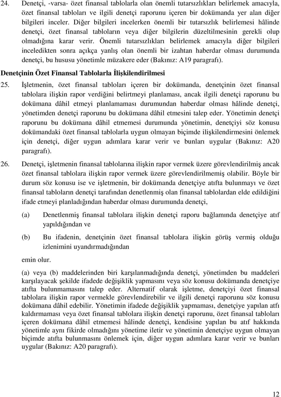 Önemli tutarsızlıkları belirlemek amacıyla diğer bilgileri inceledikten sonra açıkça yanlış olan önemli bir izahtan haberdar olması durumunda denetçi, bu hususu yönetimle müzakere eder (Bakınız: A19