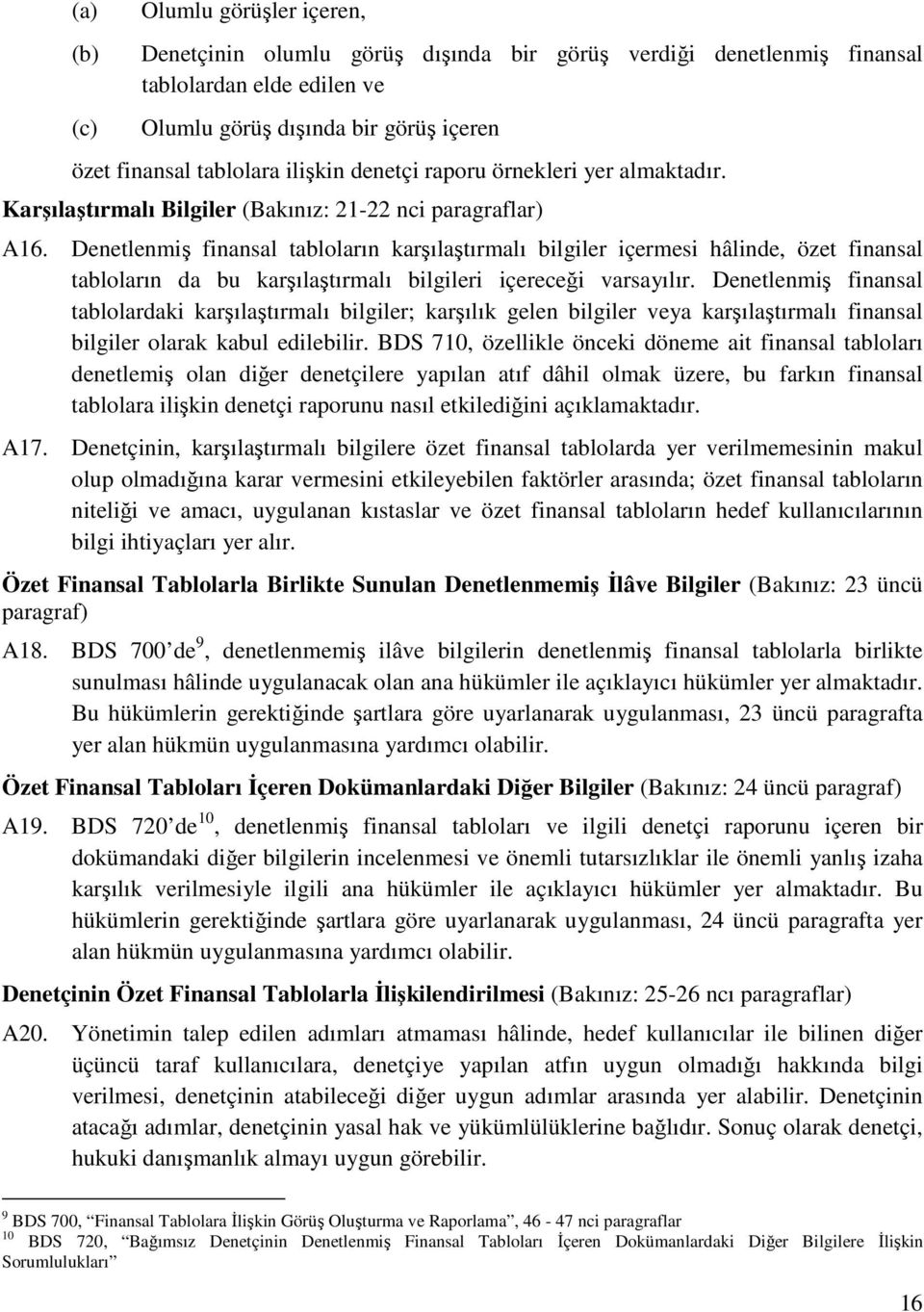 Denetlenmiş finansal tabloların karşılaştırmalı bilgiler içermesi hâlinde, özet finansal tabloların da bu karşılaştırmalı bilgileri içereceği varsayılır.