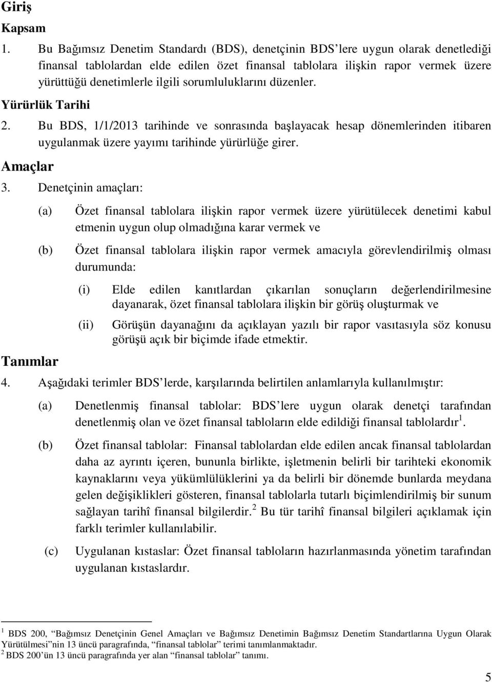 sorumluluklarını düzenler. Yürürlük Tarihi 2. Bu BDS, 1/1/2013 tarihinde ve sonrasında başlayacak hesap dönemlerinden itibaren uygulanmak üzere yayımı tarihinde yürürlüğe girer. Amaçlar 3.