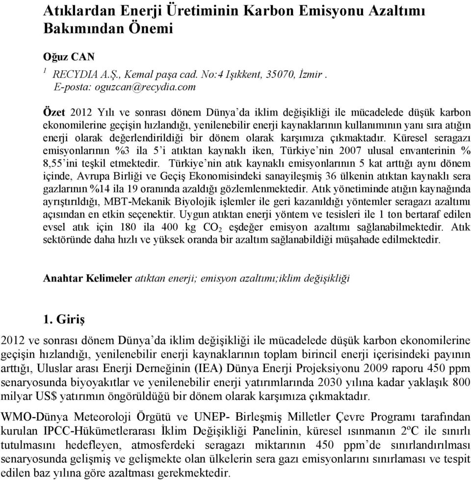 olarak değerlendirildiği bir dönem olarak karşımıza çıkmaktadır. Küresel seragazı emisyonlarının %3 ila 5 i atıktan kaynaklı iken, Türkiye nin 2007 ulusal envanterinin % 8,55 ini teşkil etmektedir.