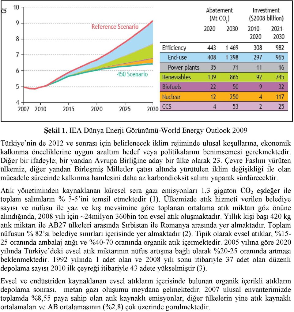 politikalarını benimsemesi gerekmektedir. Diğer bir ifadeyle; bir yandan Avrupa Birliğine aday bir ülke olarak 23.