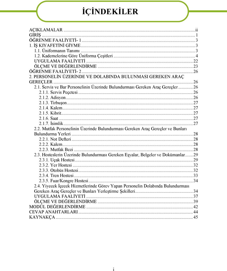 Servis ve Bar Personelinin Üzerinde Bulundurması Gereken Araç Gereçler...26 2.1.1. Servis Peçetesi...26 2.1.2. Adisyon...26 2.1.3. Tirbuşon...27 2.1.4. Kalem...27 2.1.5. Kibrit...27 2.1.6. Saat...27 2.1.7. İsimlik.