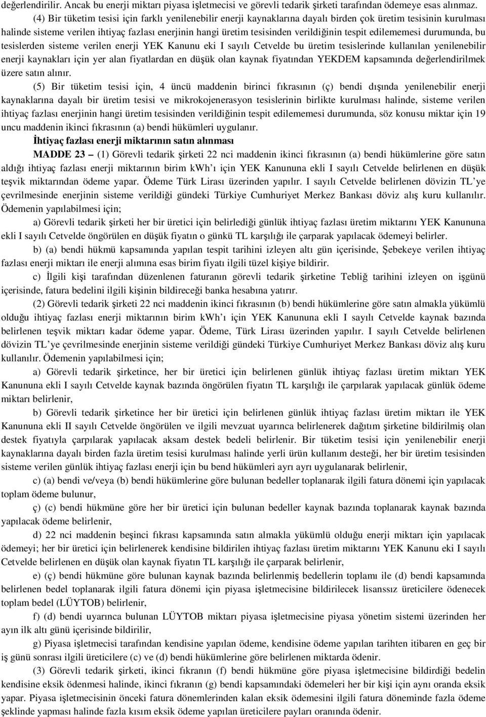 verildiğinin tespit edilememesi durumunda, bu tesislerden sisteme verilen enerji YEK Kanunu eki I sayılı Cetvelde bu üretim tesislerinde kullanılan yenilenebilir enerji kaynakları için yer alan