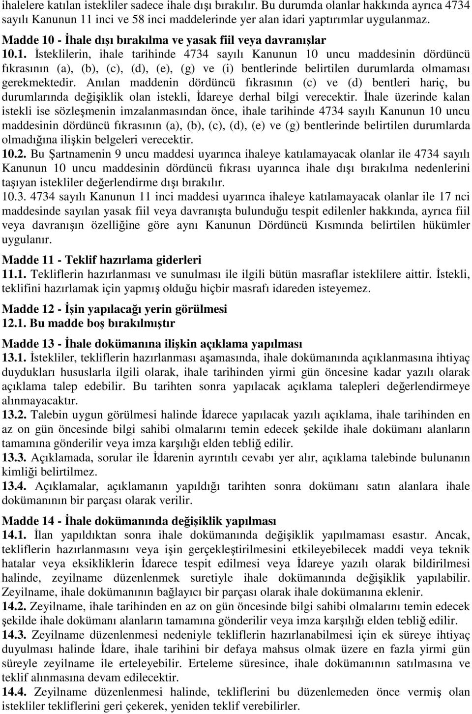 Anılan maddenin dördüncü fıkrasının (c) ve (d) bentleri hariç, bu durumlarında değişiklik olan istekli, İdareye derhal bilgi verecektir.