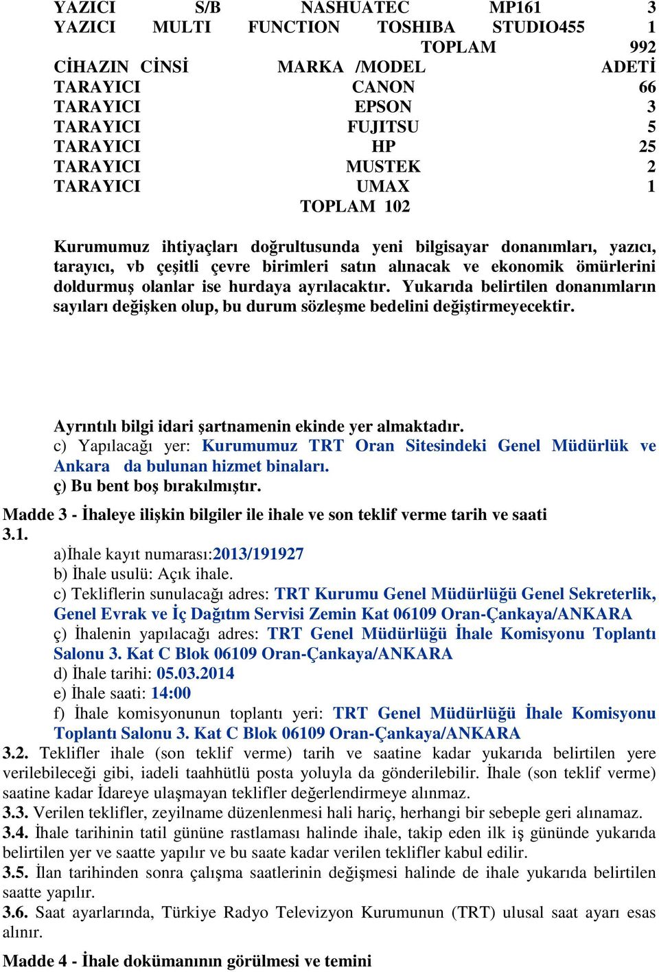 hurdaya ayrılacaktır. Yukarıda belirtilen donanımların sayıları değişken olup, bu durum sözleşme bedelini değiştirmeyecektir. Ayrıntılı bilgi idari şartnamenin ekinde yer almaktadır.