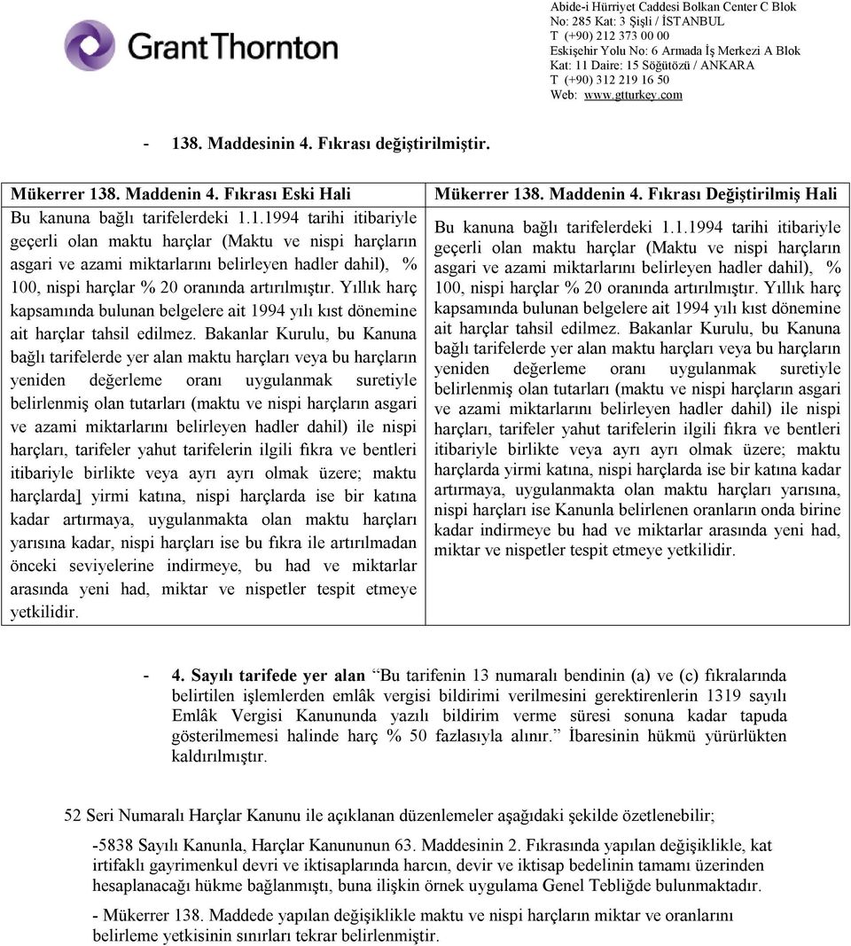 Bakanlar Kurulu, bu Kanuna bağlı tarifelerde yer alan maktu harçları veya bu harçların yeniden değerleme oranı uygulanmak suretiyle belirlenmiş olan tutarları (maktu ve nispi harçların asgari ve