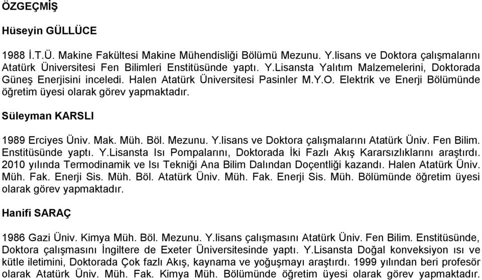 lisans ve Doktora çalışmalarını Atatürk Üniv. Fen Bilim. Enstitüsünde yaptı. Y.Lisansta Isı Pompalarını, Doktorada İki Fazlı Akış Kararsızlıklarını araştırdı.